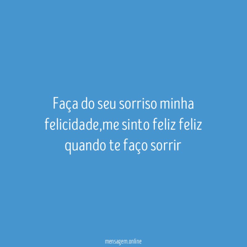 Faça do seu sorriso minha felicidade
