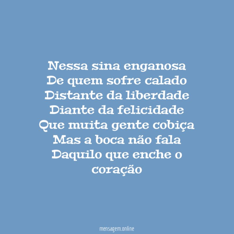 Nessa sina enganosa De quem sofre calado Distante da liberdade Diante