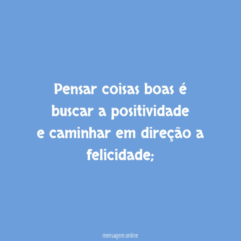 Pensar coisas boas é buscar a positividade e caminhar