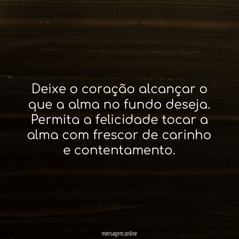 Deixe o coração alcançar o que a alma