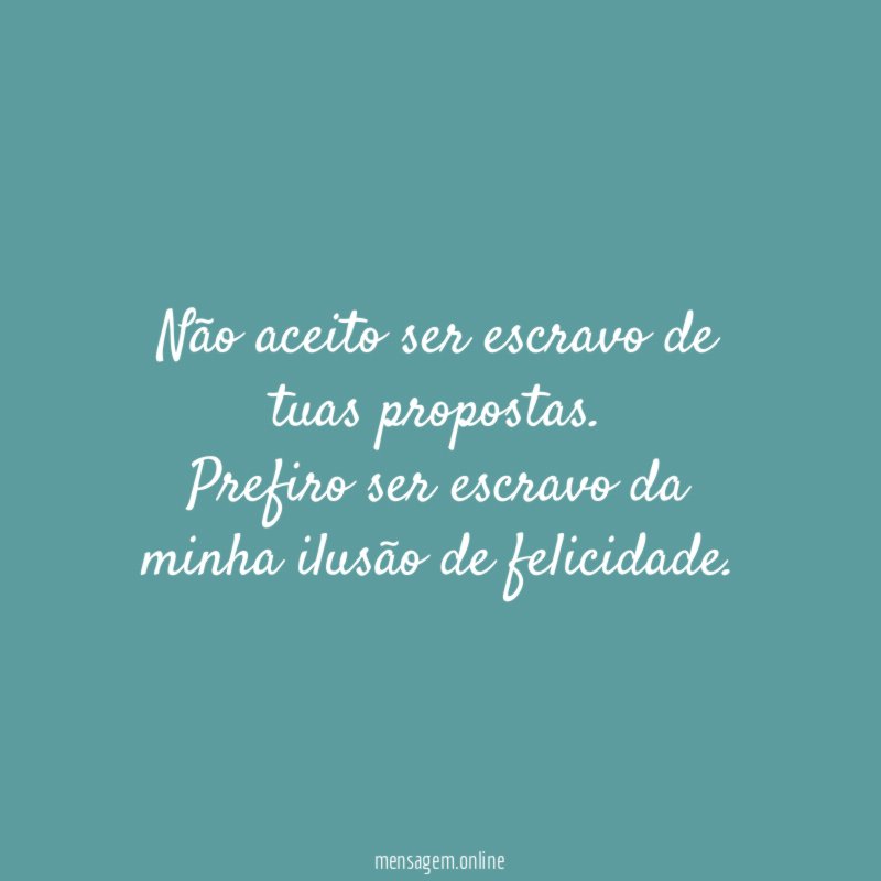 Não aceito ser escravo de tuas propostas