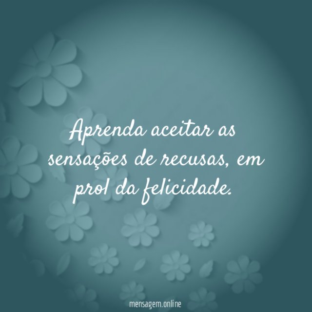 Aprenda aceitar as sensações de recusas
