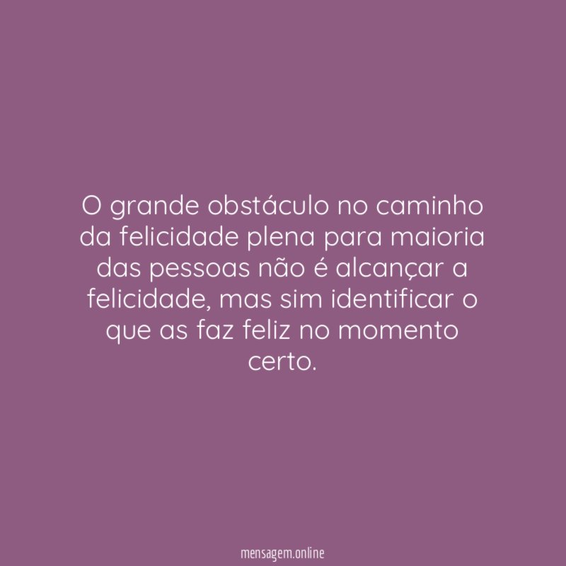 O grande obstáculo no caminho da felicidade plena