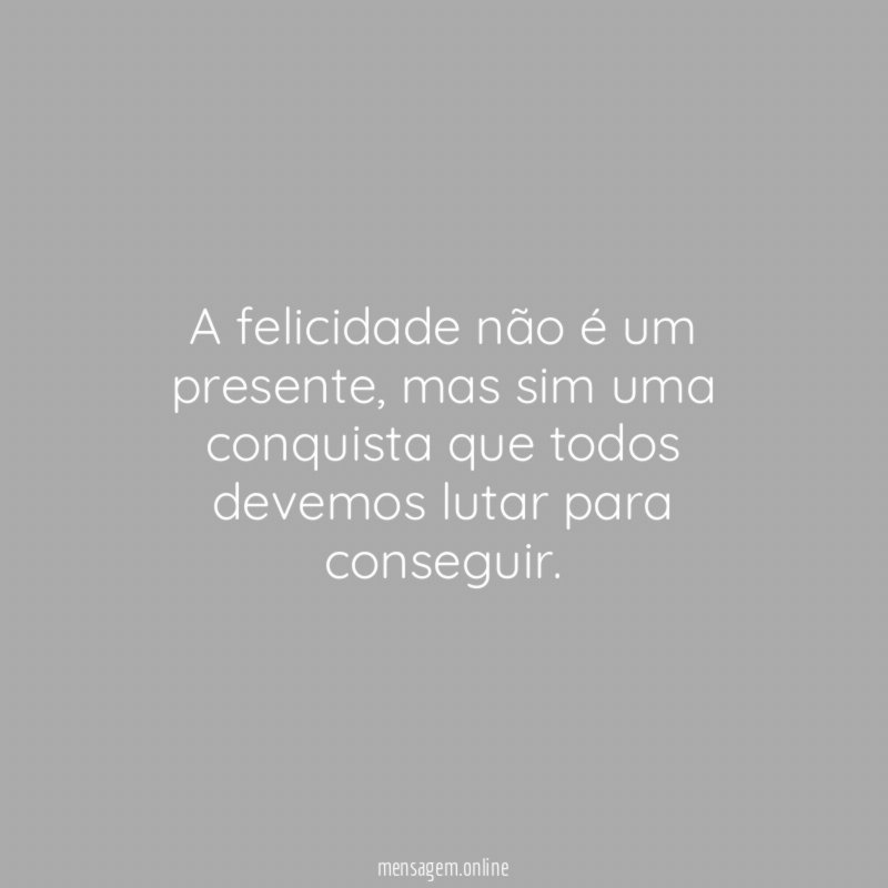A felicidade não é um presente