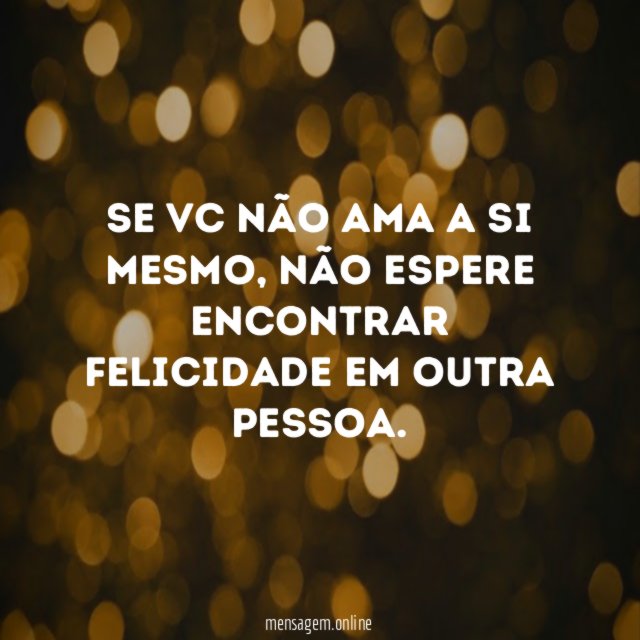 Se vc não ama a si mesmo