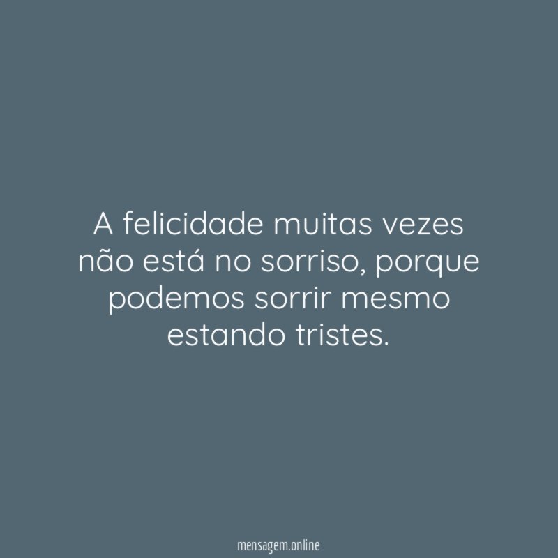 A felicidade muitas vezes não está no sorriso