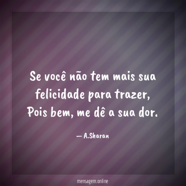 Se você não tem mais sua felicidade para trazer