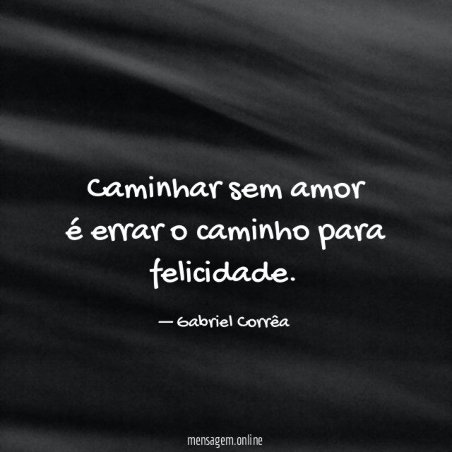 Caminhar sem amor é errar o caminho para felicidade