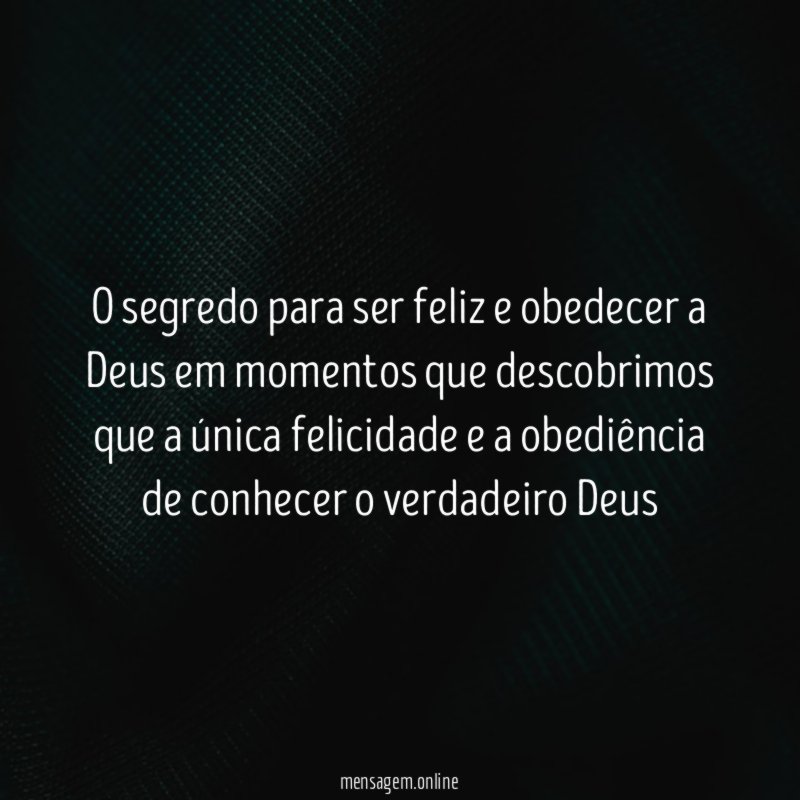 O segredo para ser feliz e obedecer a