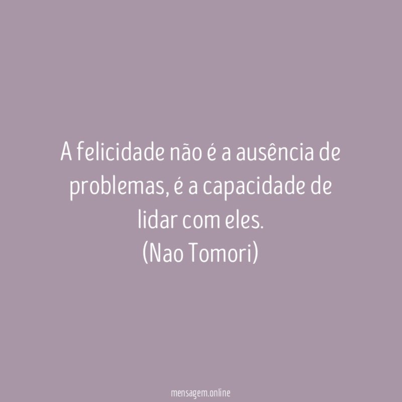A felicidade não é a ausência de problemas