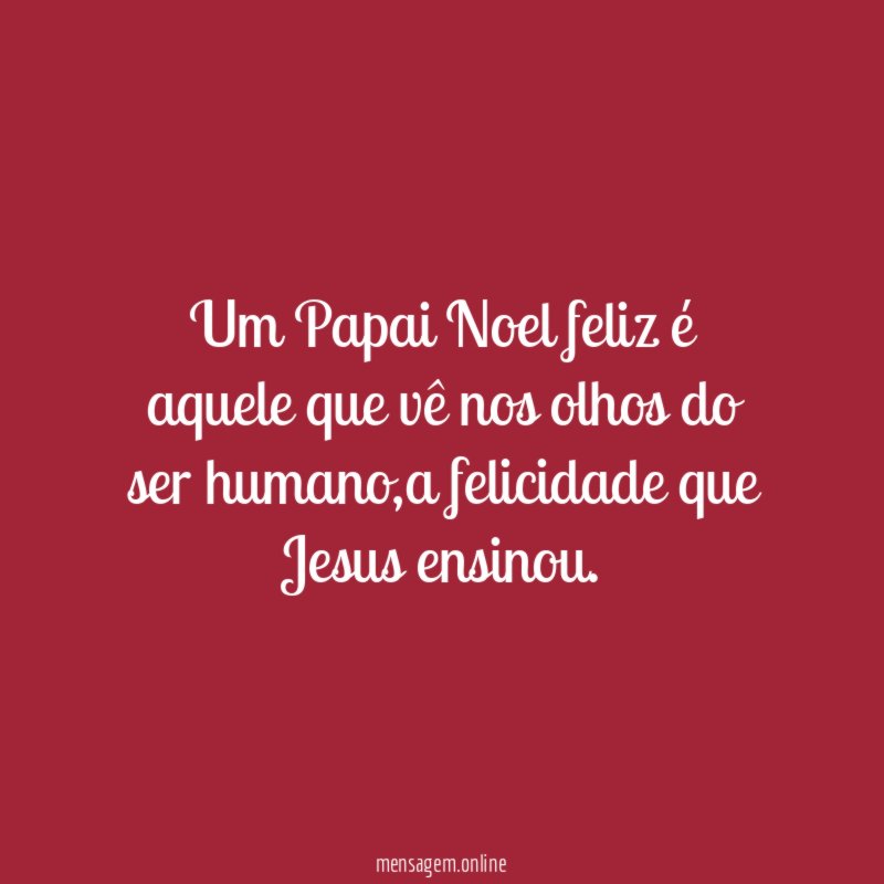 Um Papai Noel feliz é aquele que vê nos olhos do ser humano