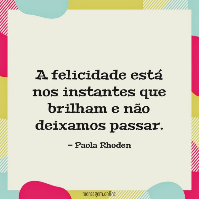 A felicidade está nos instantes que brilham e não deixamos passar