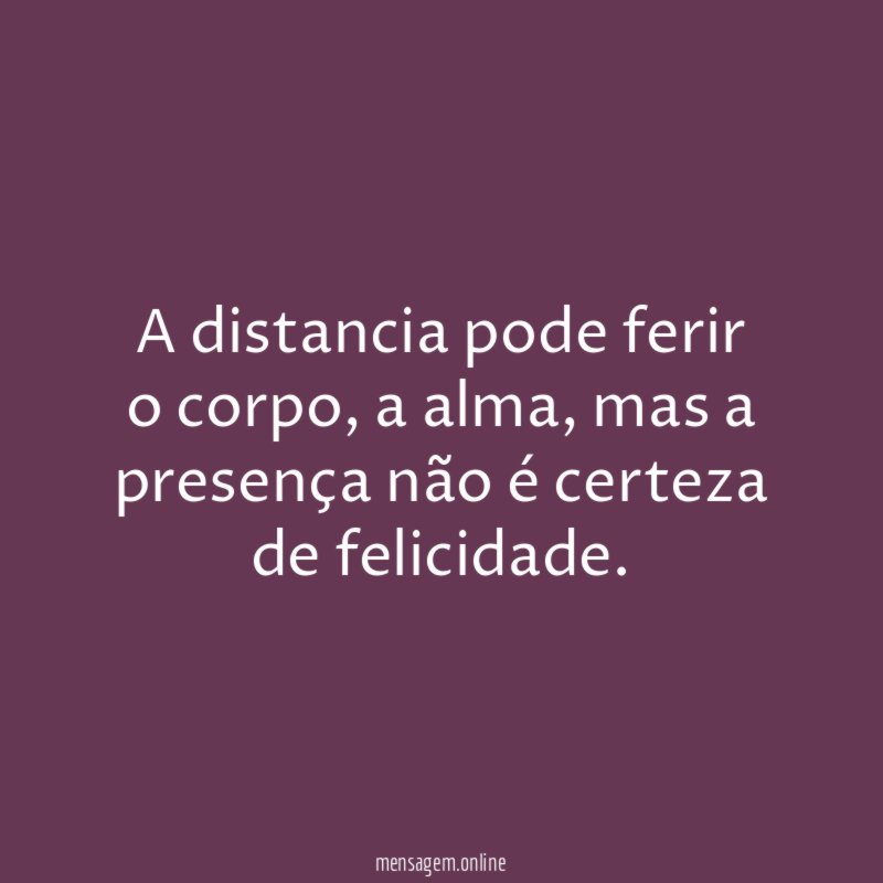 A distancia pode ferir o corpo