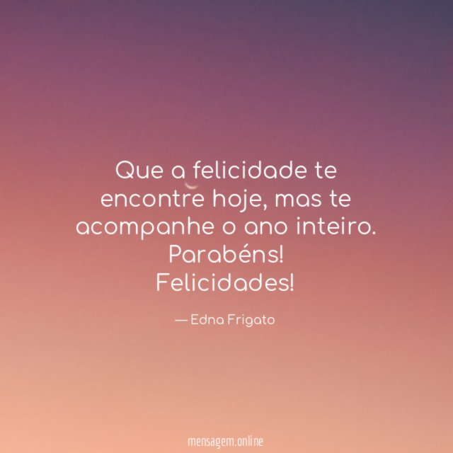 Que a felicidade te encontre hoje