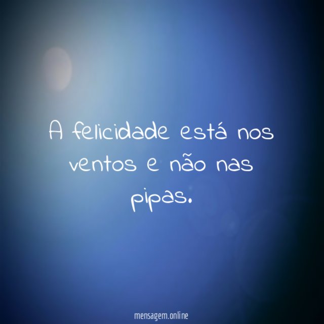A felicidade está nos ventos e não nas pipas