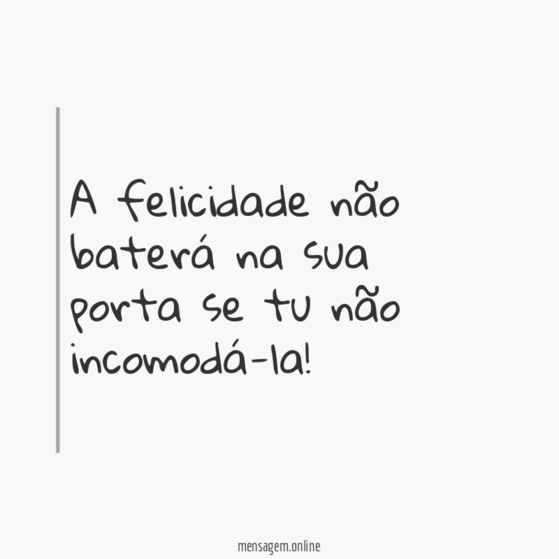 A felicidade não baterá na sua porta se