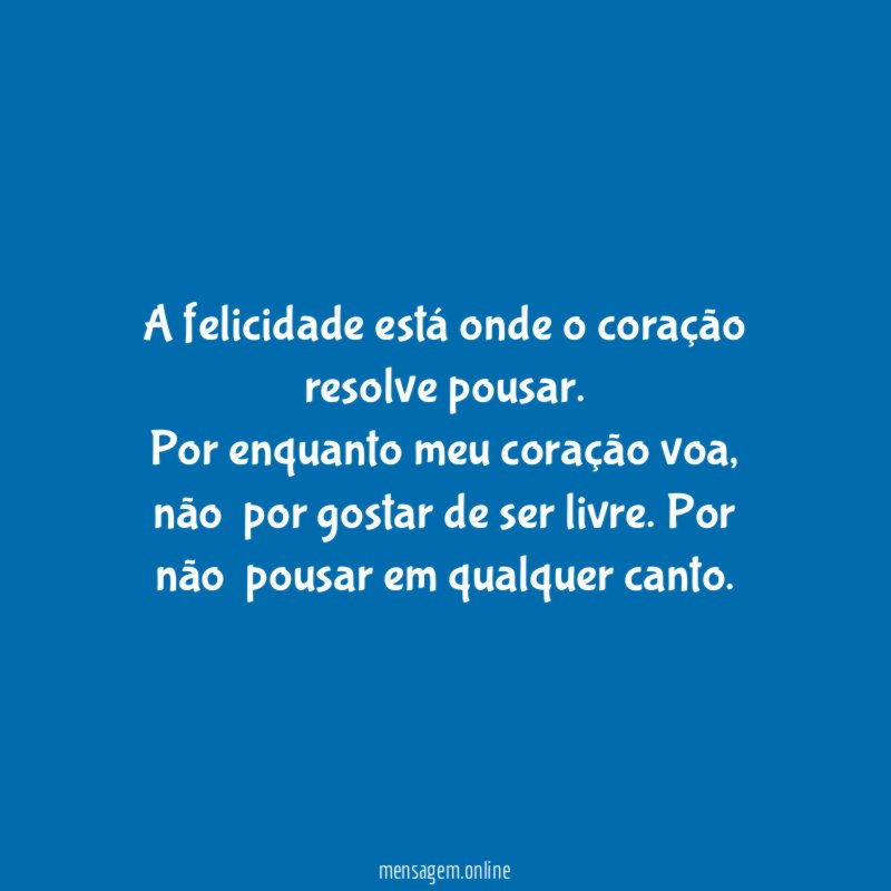 A felicidade está onde o coração resolve pousar