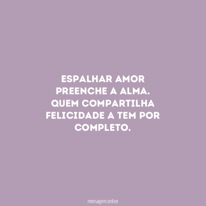 Espalhar amor preenche a alma