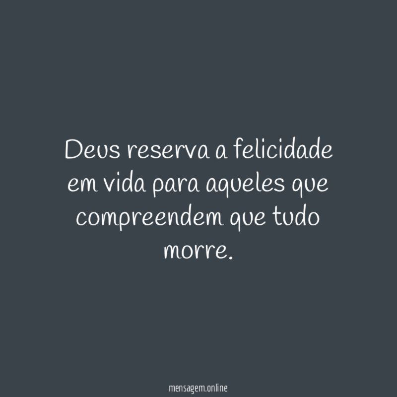 Deus reserva a felicidade em vida para aqueles