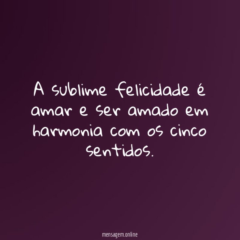 A sublime felicidade é amar e ser amado