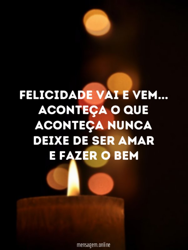 Felicidade vai e vem …