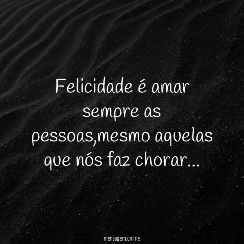 Felicidade é amar sempre as pessoas