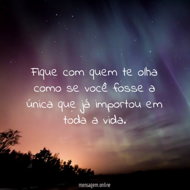 Fique com quem te olha como se você