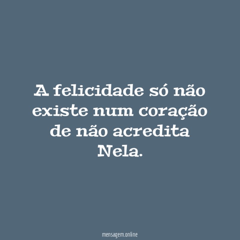 A felicidade só não existe num coração de