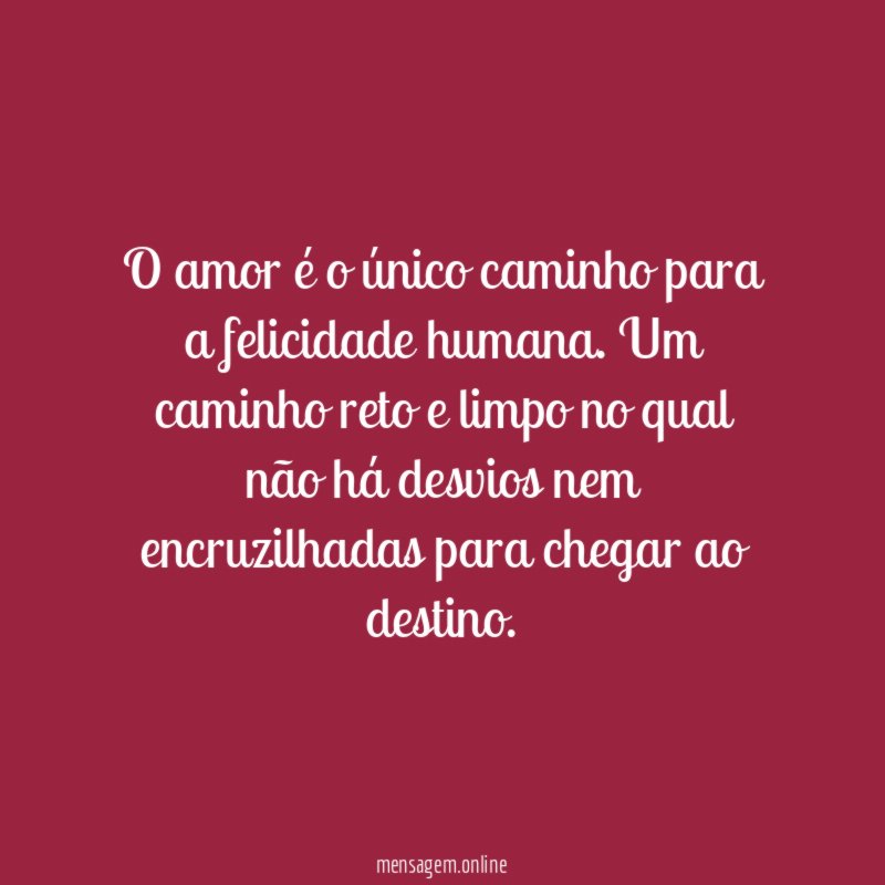 O amor é o único caminho para a felicidade humana