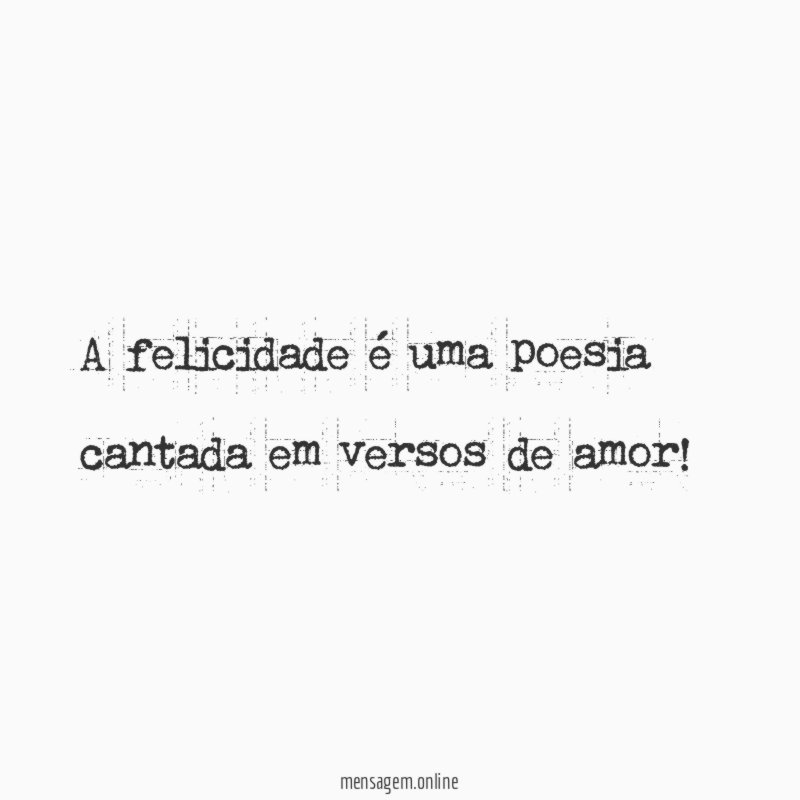 A felicidade é uma poesia cantada em versos de amor