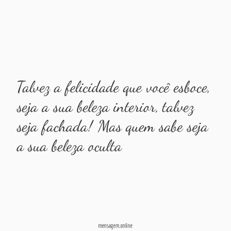 Talvez a felicidade que você esboce