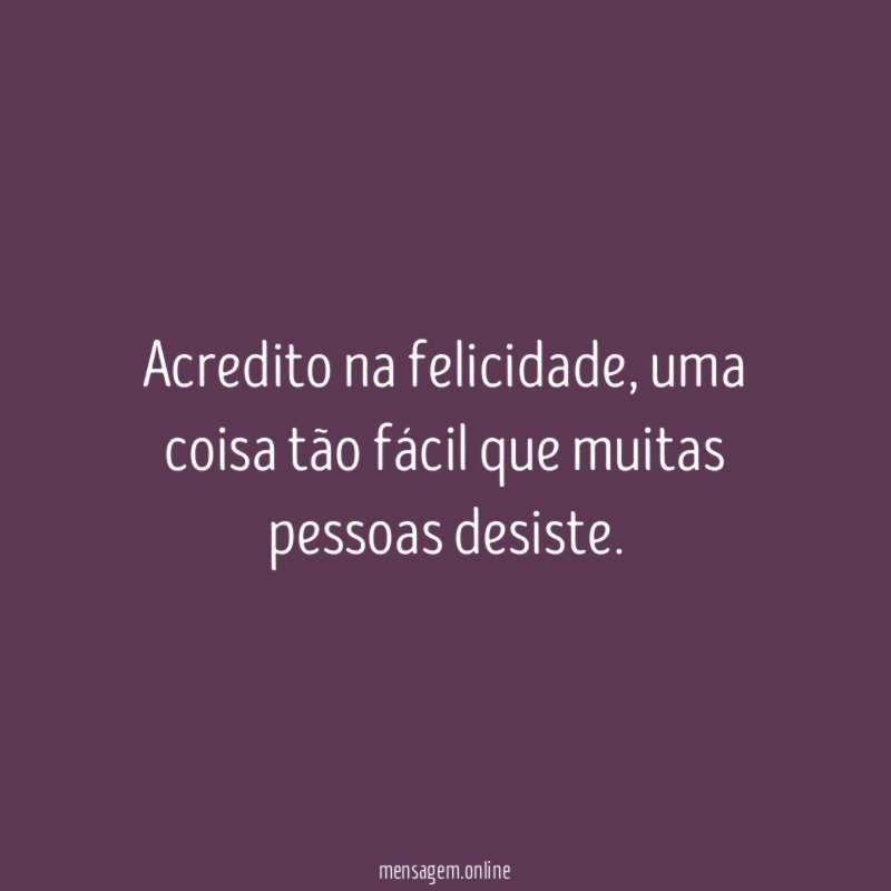 Acredito na felicidade