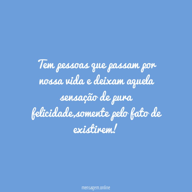 Tem pessoas que passam por nossa vida