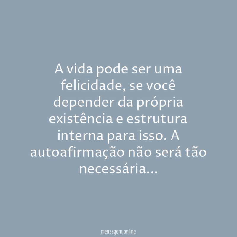 A vida pode ser uma felicidade