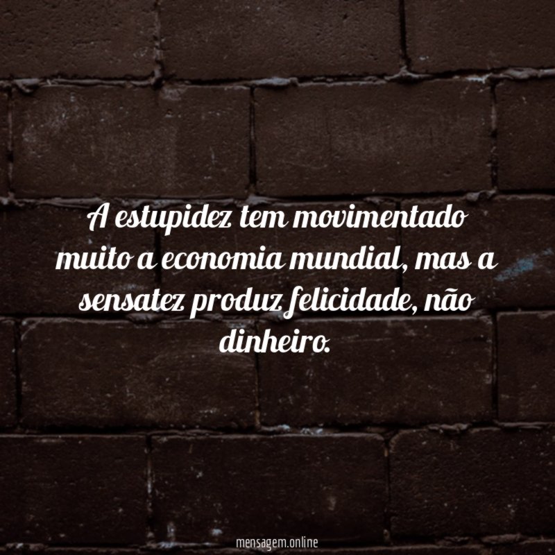 A estupidez tem movimentado muito a economia mundial