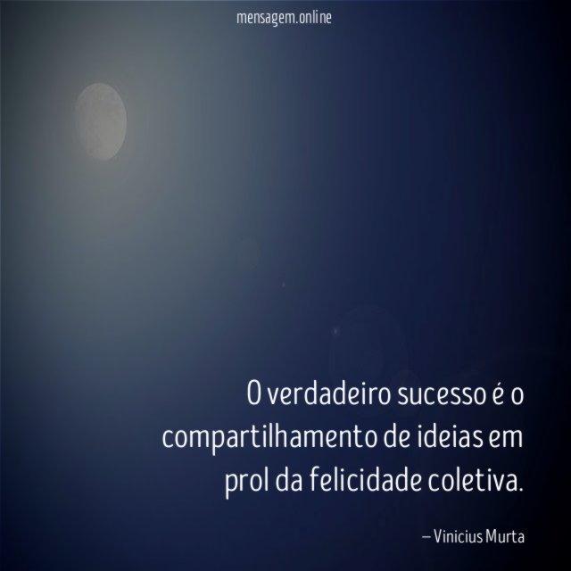 O verdadeiro sucesso é o compartilhamento de ideias em prol da felicidade coletiva