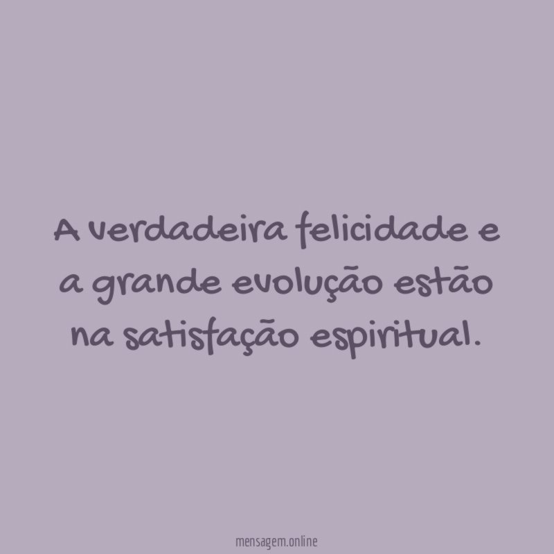 A verdadeira felicidade e a grande evolução estão