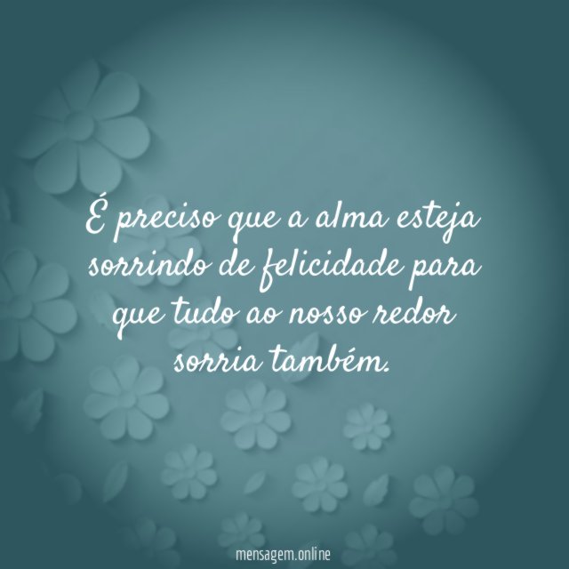 É preciso que a alma esteja sorrindo de