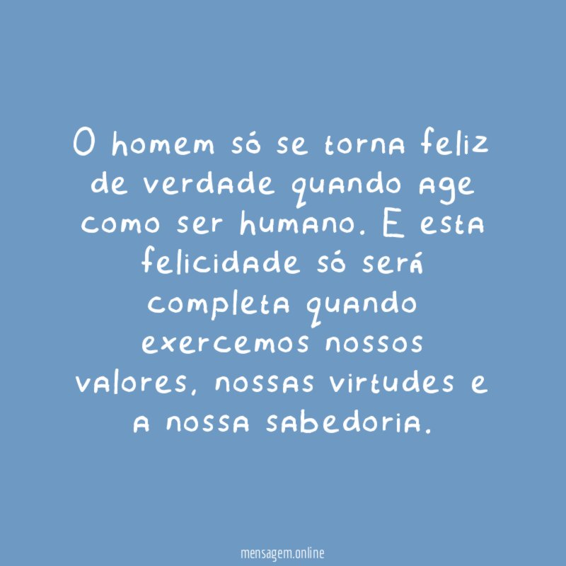 O homem só se torna feliz de verdade