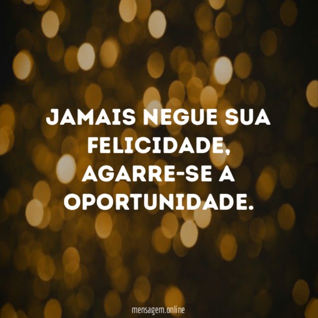 Jamais negue sua felicidade