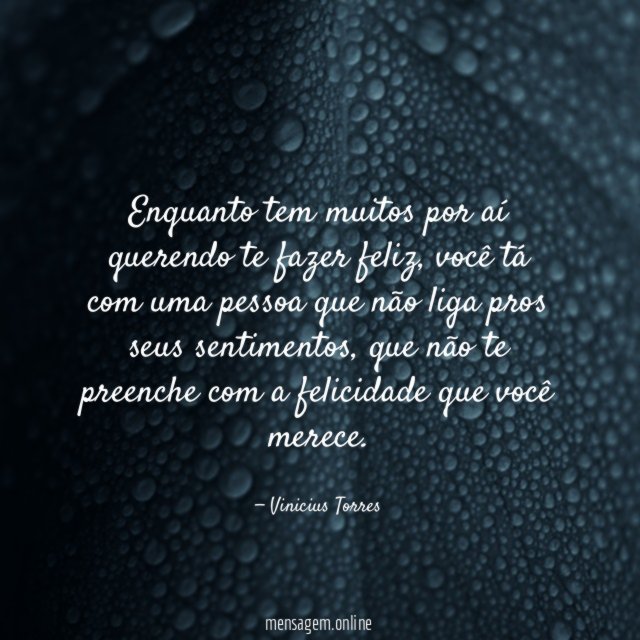 Enquanto tem muitos por aí querendo te fazer feliz