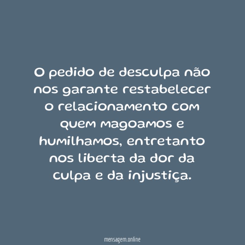 O pedido de desculpa não nos garante restabelecer