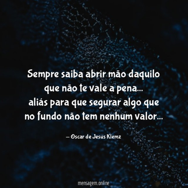 Sempre saiba abrir mão daquilo que não