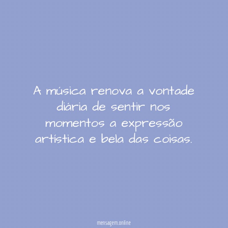 A música renova a vontade diária de sentir