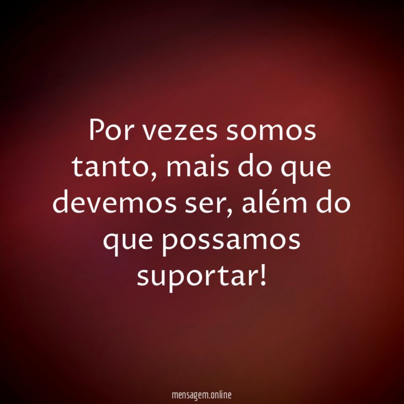 Por vezes somos tanto