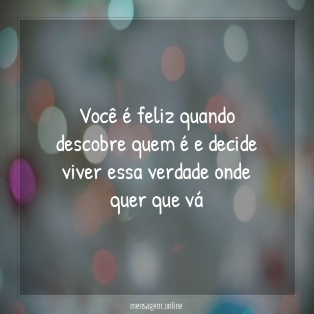Você é feliz quando descobre quem é