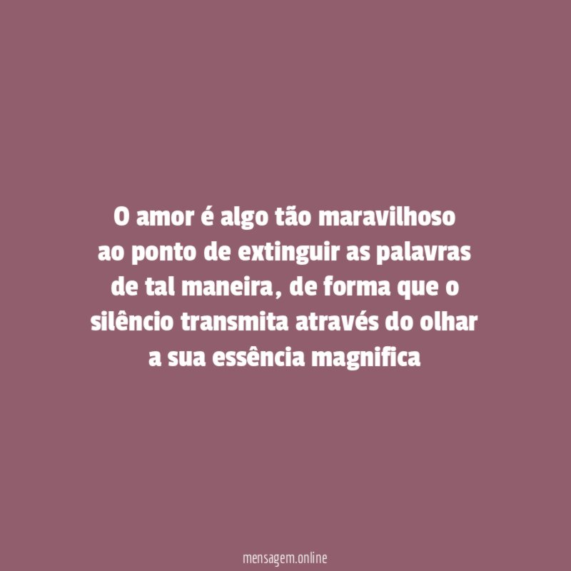 O amor é algo tão maravilhoso ao ponto de