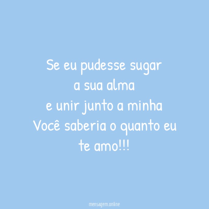 Se eu pudesse sugar a sua alma e unir junto