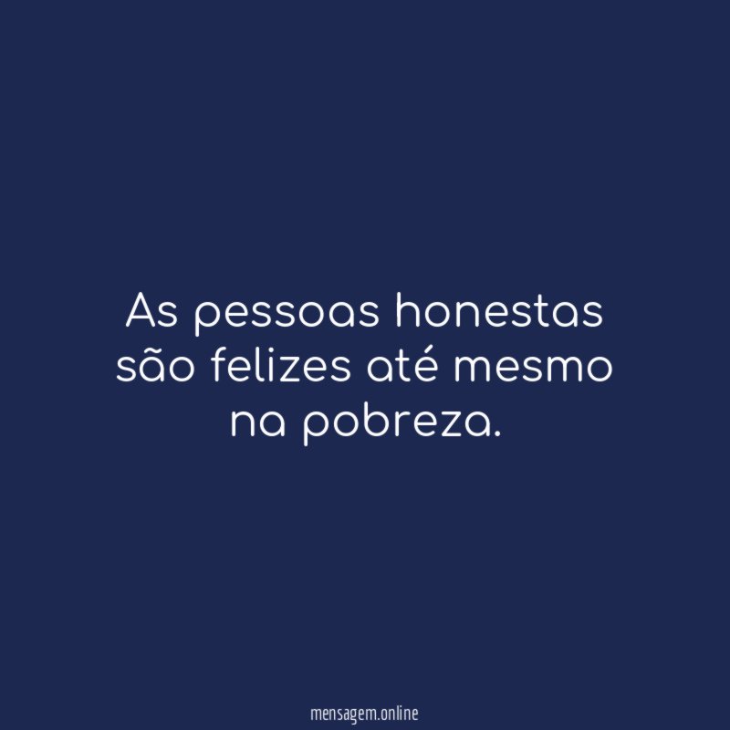 As pessoas honestas são felizes até mesmo na pobreza