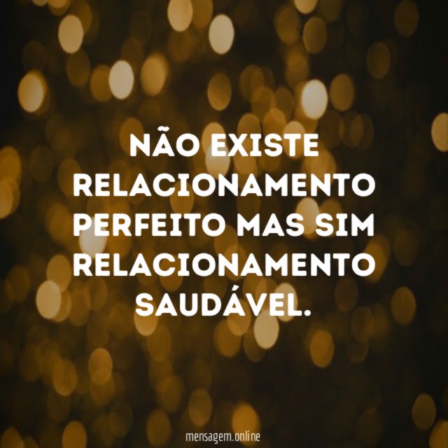 Não existe relacionamento perfeito mas sim relacionamento saudável